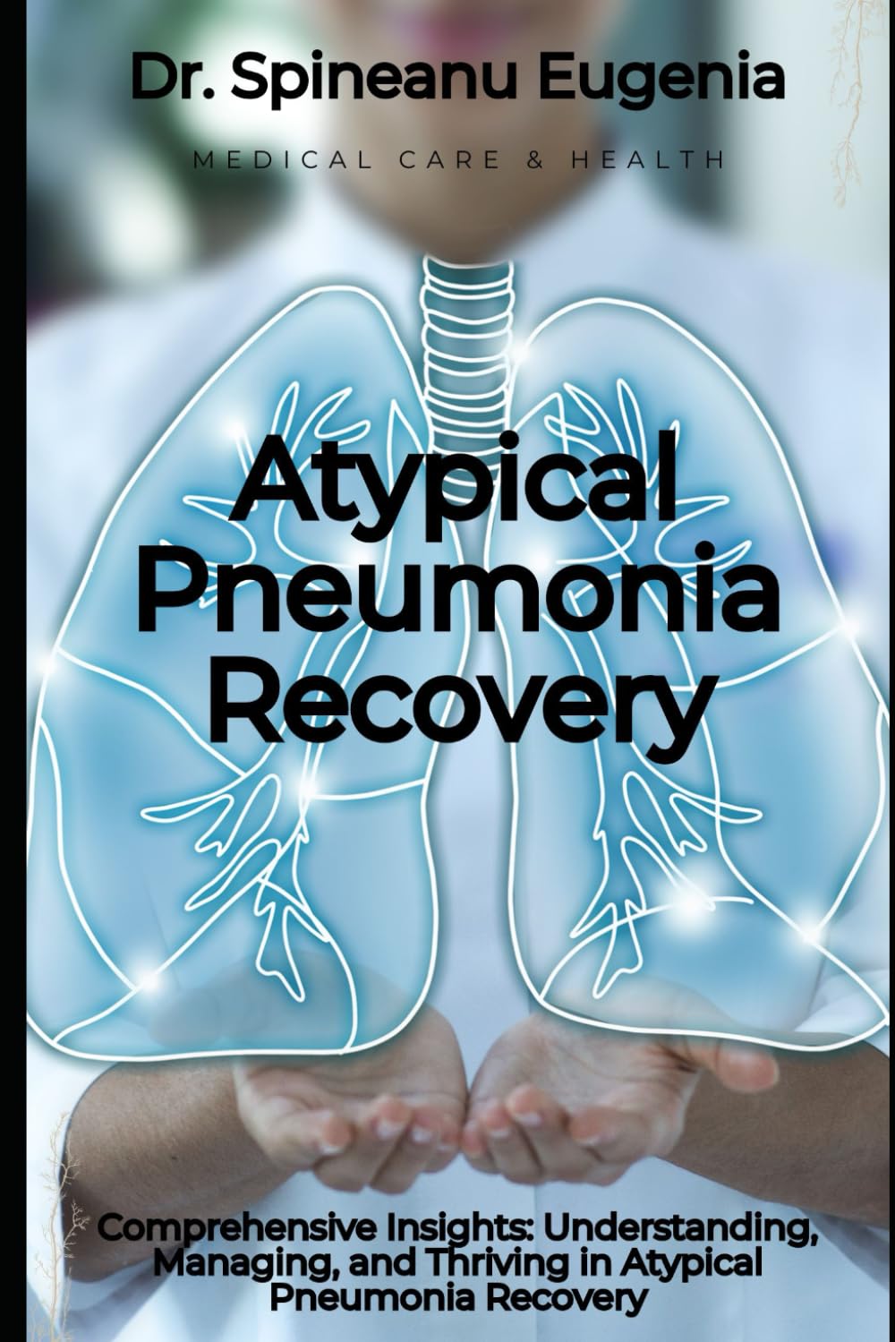Comprehensive Insights: Understanding, Managing, and Thriving in Atypical Pneumonia Recovery (Medical care and health)