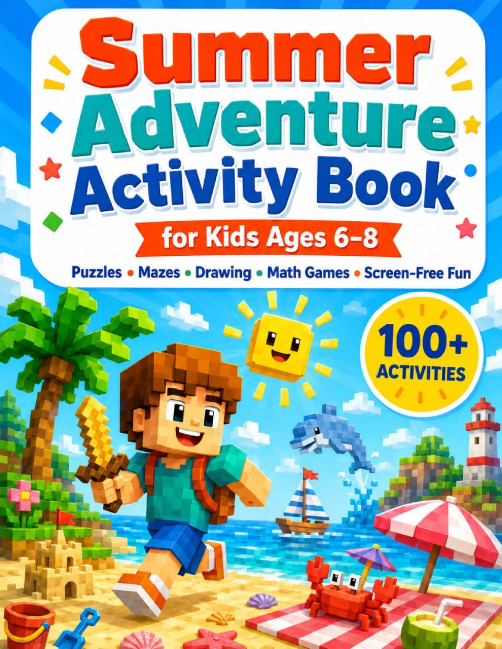 Summer Adventure Activity Book: 100+ Screen-Free Puzzles, Mazes, Spot the Difference, Coloring Pages, Pixel Art, Word Searches, Matching Games & Summer Fun for Kids Ages 6–8