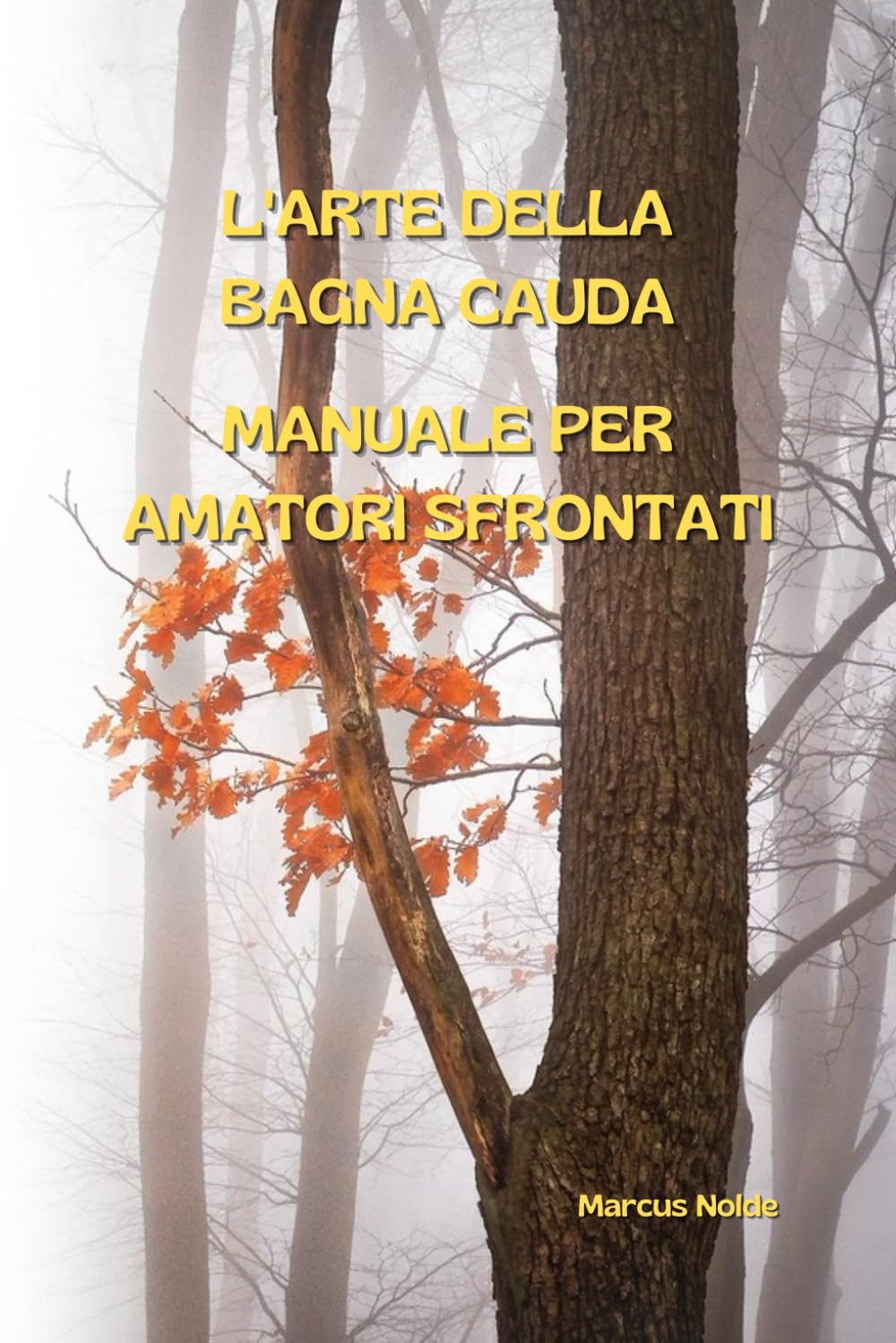L'ARTE DELLA BAGNA CAUDA: MANUALE PER AMATORI SFRONTATI (La cucina piemontese (e non solo): istruzioni per l'uso e l'abuso)