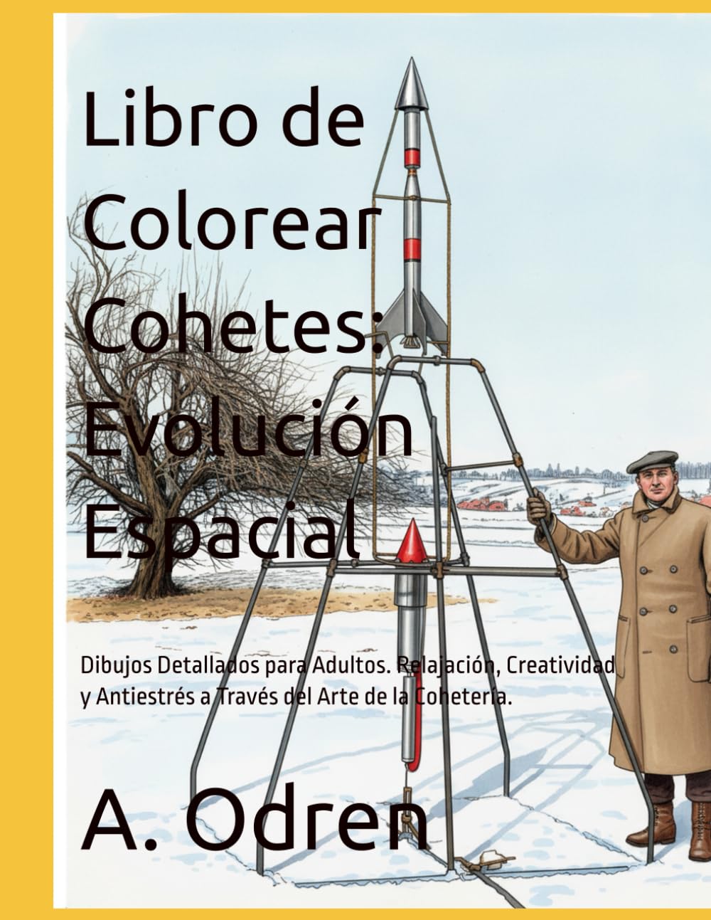 Libro de Colorear Cohetes: Evolución Espacial: Dibujos Detallados para Adultos. Relajación, Creatividad y Antiestrés a Través del Arte de la Cohetería.