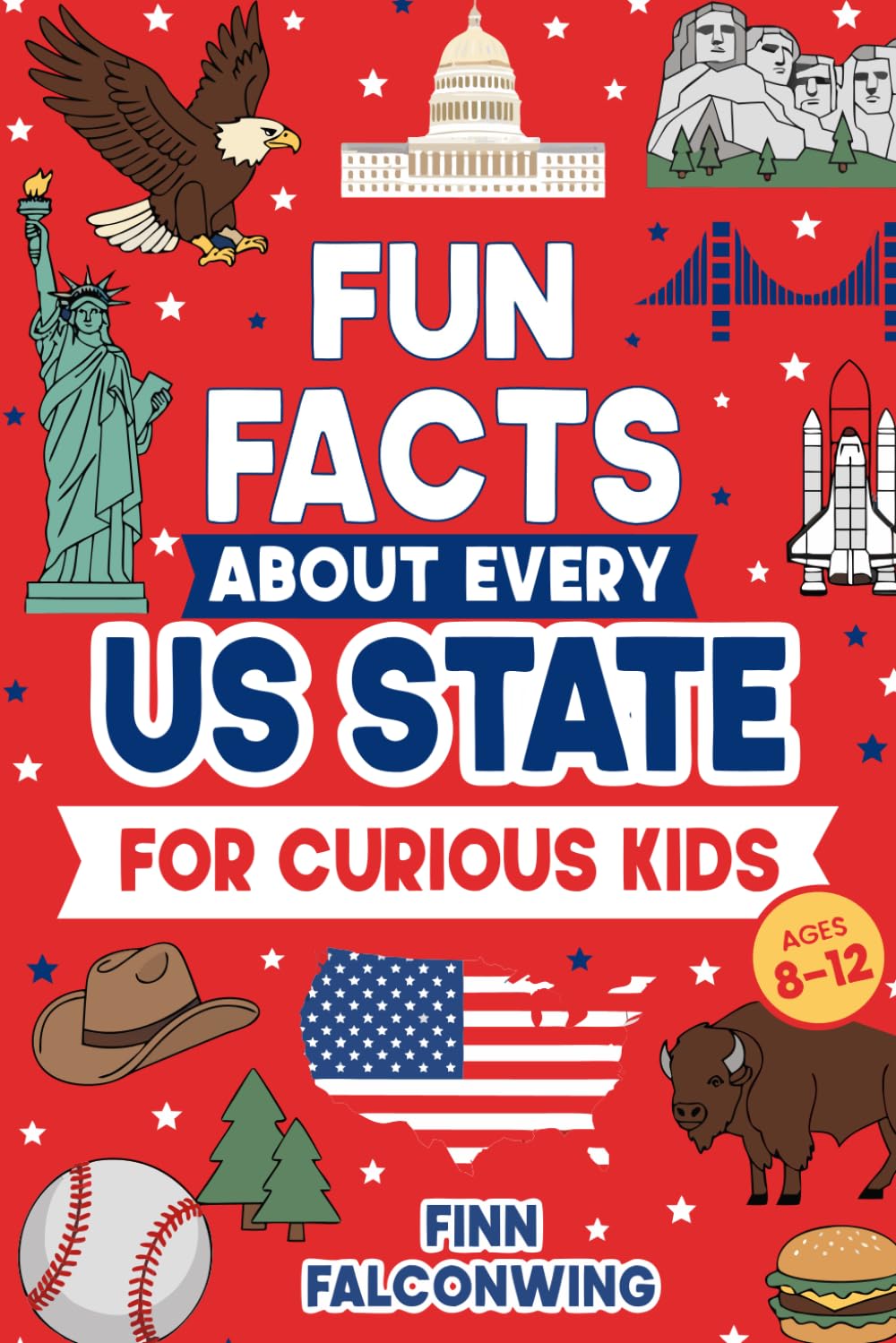 Fun Facts About Every US State for Curious Kids: Random Funny, Weird and Interesting Facts About America They Don’t Teach You in School for Kids 8-12 (Fun Facts for Curious Kids)