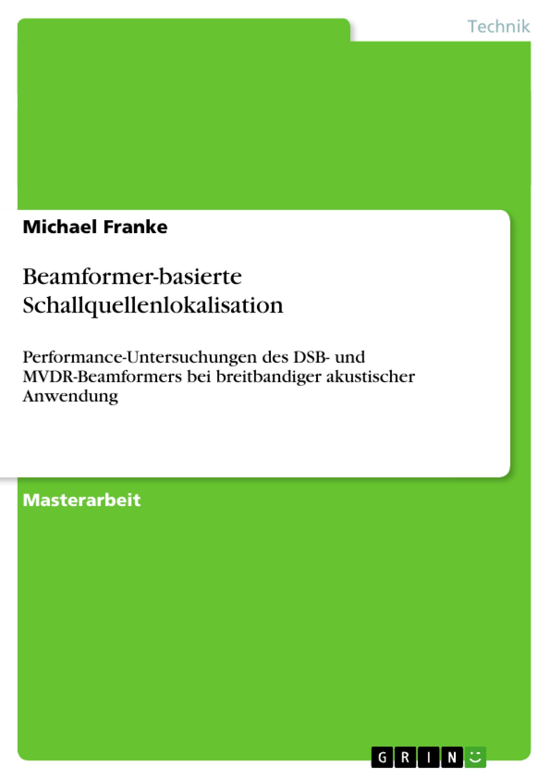 Beamformer-basierte Schallquellenlokalisation: Performance-Untersuchungen des DSB- und MVDR-Beamformers bei breitbandiger akustischer Anwendung (