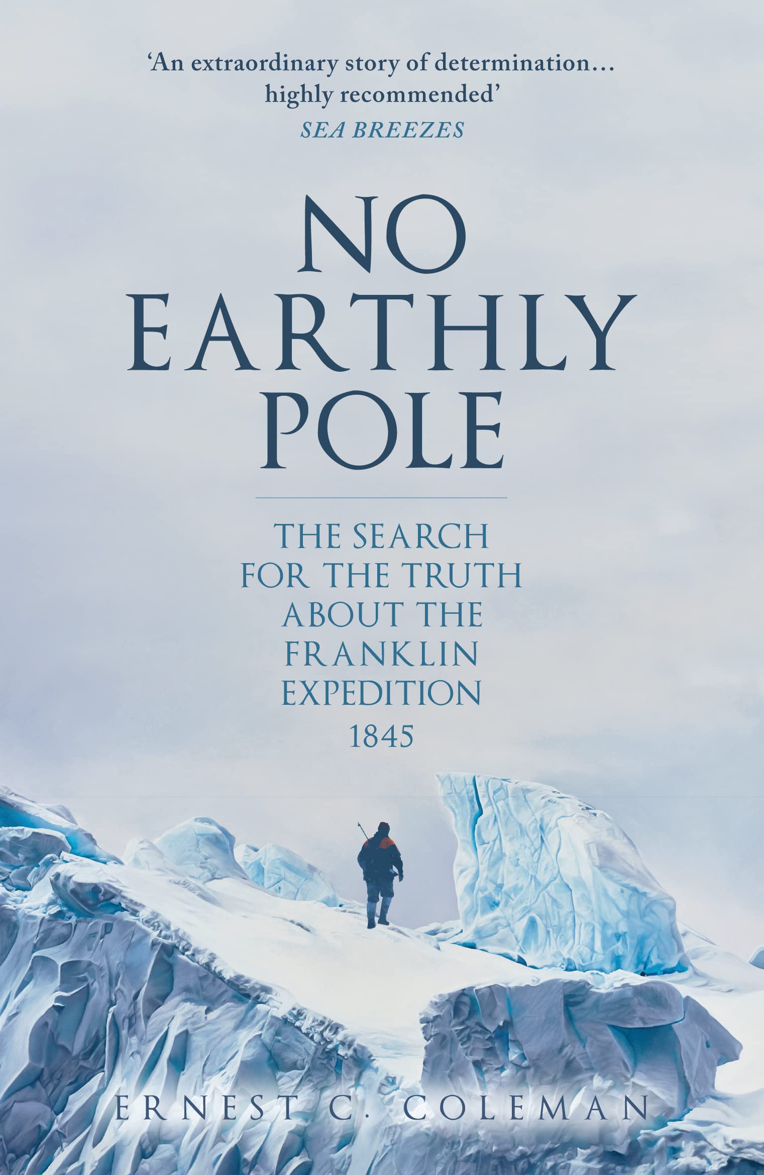 No Earthly Pole: The Search for the Truth about the... - Coleman, E. C.