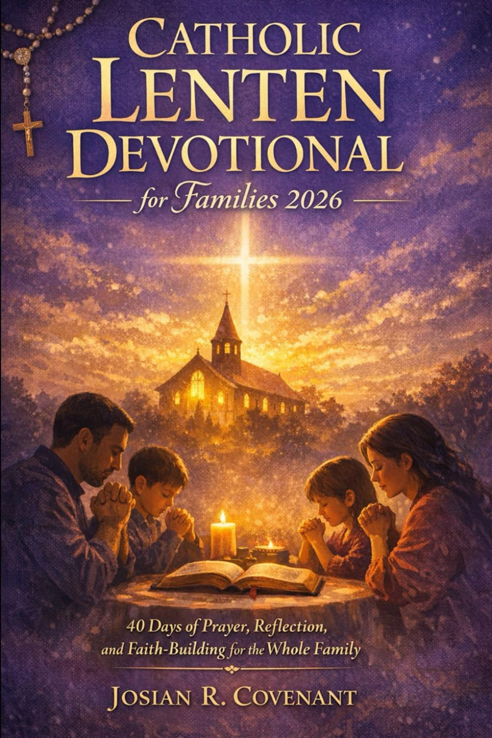 Catholic Lenten Devotional for Families 2026: 40 Days of Prayer, Reflection, and Faith-Building for the Whole Family