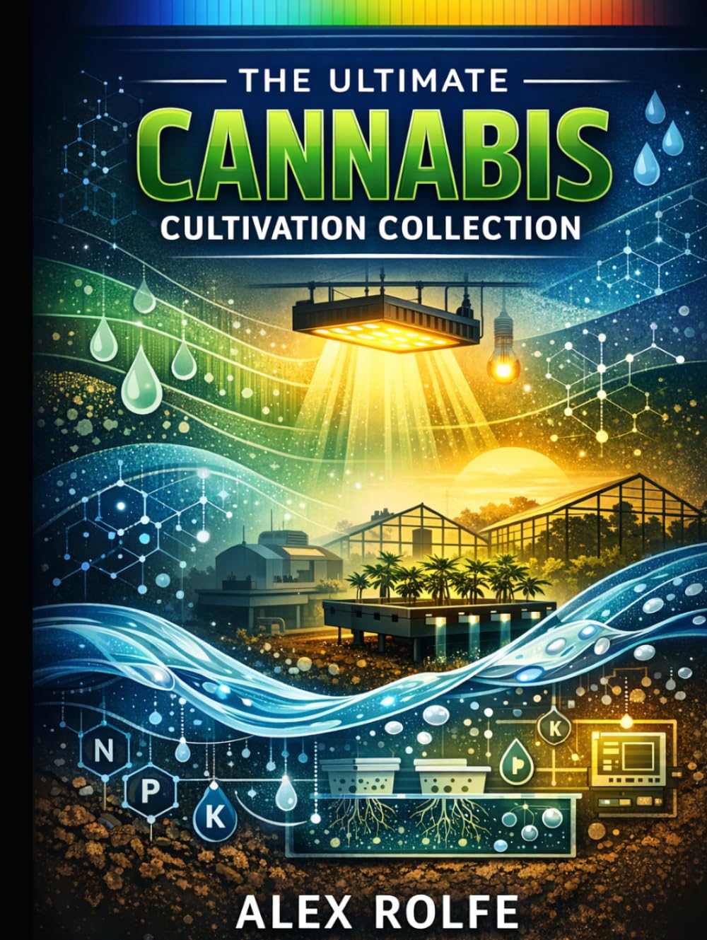 The Ultimate Cannabis Cultivation Collection: The Complete Guide to Advanced Cannabis Cultivation, Hydroponics, Breeding, Terpene Enhancement, and ... Systems (The Plant Science Master Series)