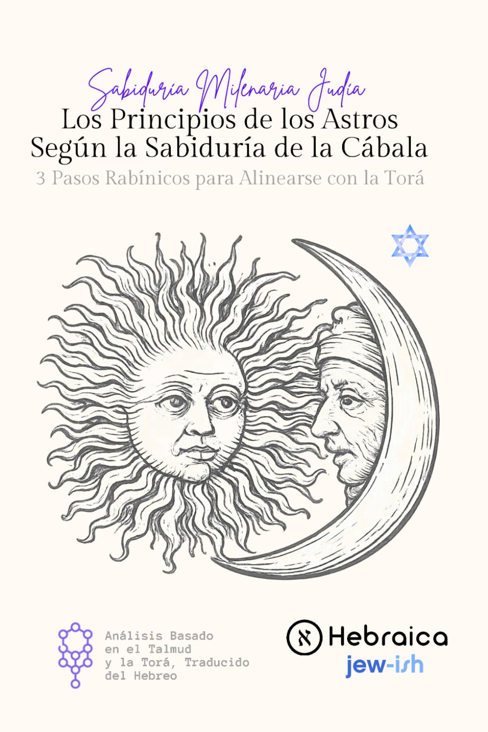 Los Principios de los Astros Según la Sabiduría de la Cábala: 7 claves cabalísticas para comprender tu destino, los ciclos del universo y la influencia de los astros