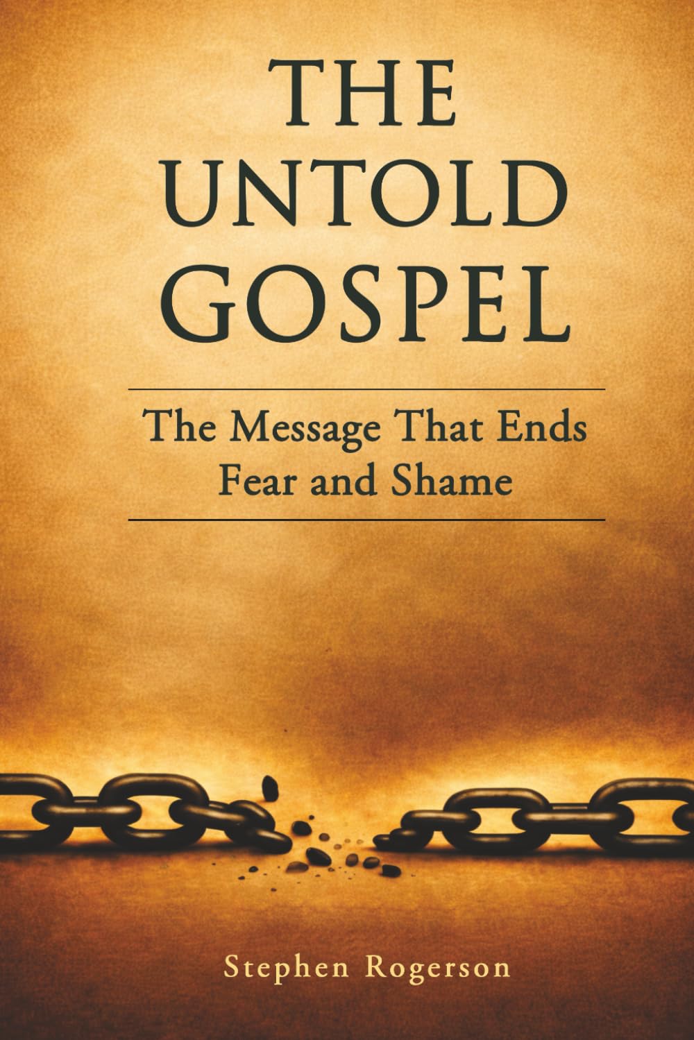 THE UNTOLD GOSPEL: The Message That Ends Fear and Shame