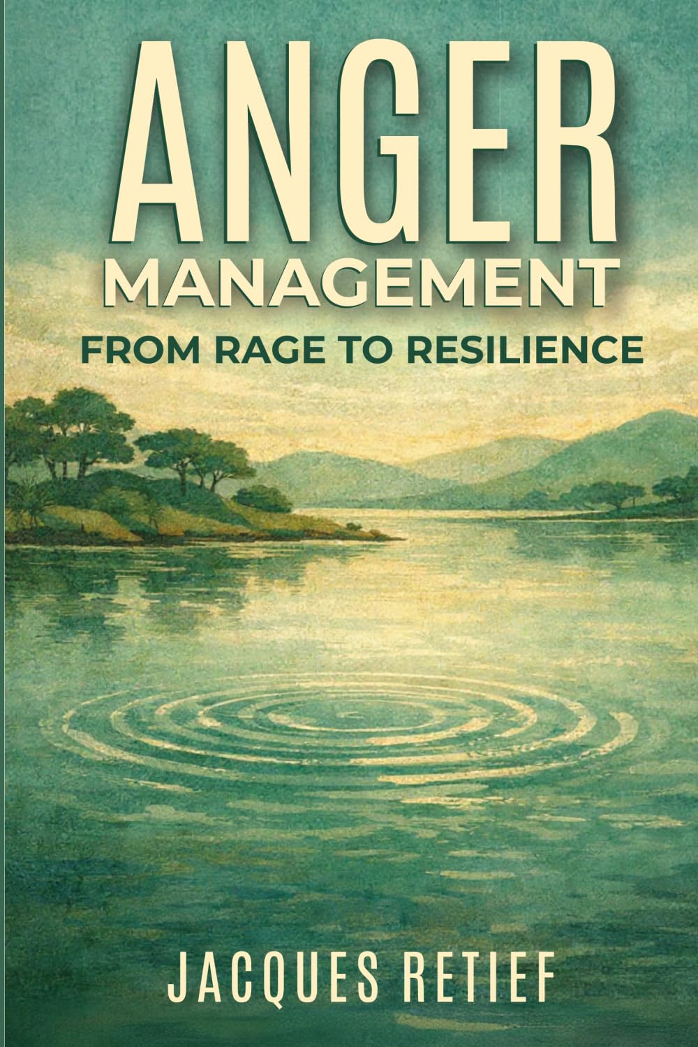 Anger Management: From Rage to Resilience (The Calm Under Pressure Series)