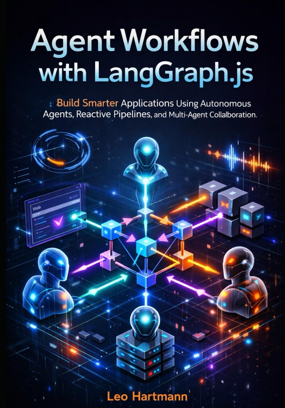Agent Workflows with LangGraph.js: Build Smarter Applications Using Autonomous Agents, Reactive Pipelines, and Multi-Agent Collaboration: 2 (The LangGraph.js Intelligence & Automation Series)