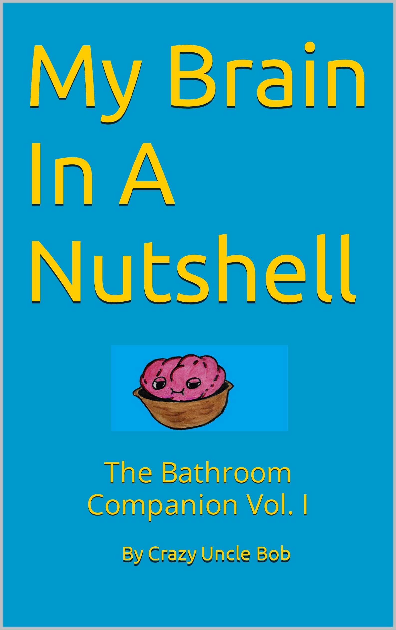 My Brain In A Nutshell: The Bathroom Companion Vol. I