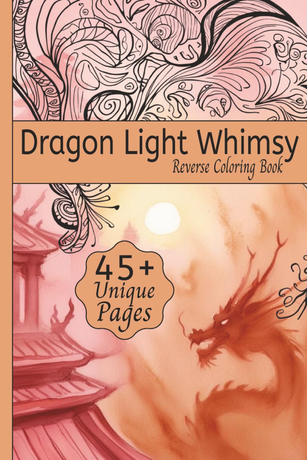 Dragon Light Whimsy Reverse Coloring Book: Coloring for Relaxation featuring themed art of Gentle Dragons, Fantasy Landscapes, Mystical Creatures, and