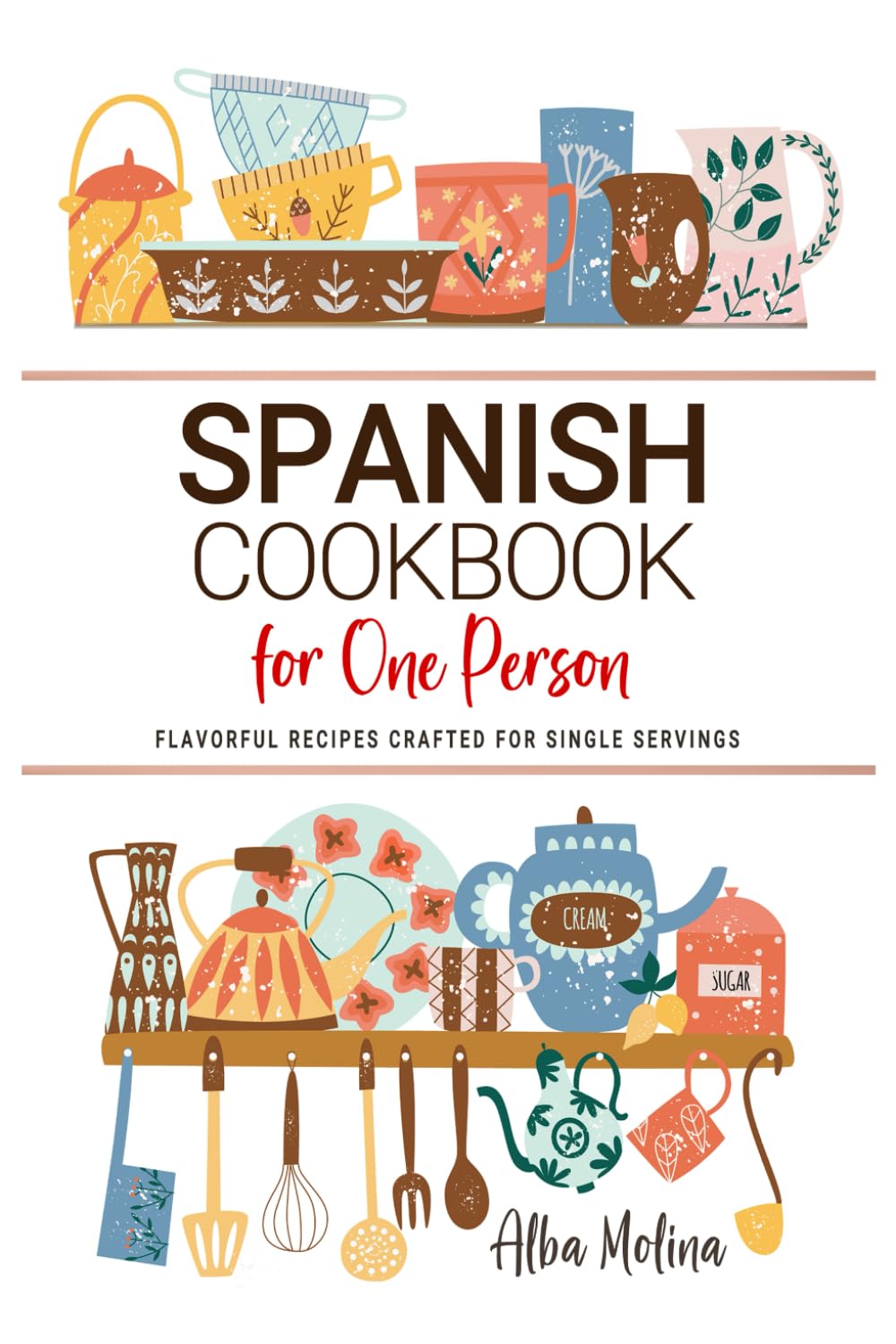 Spanish Cookbook For One Person: Flavorful Spanish Recipes Crafted for Single Servings