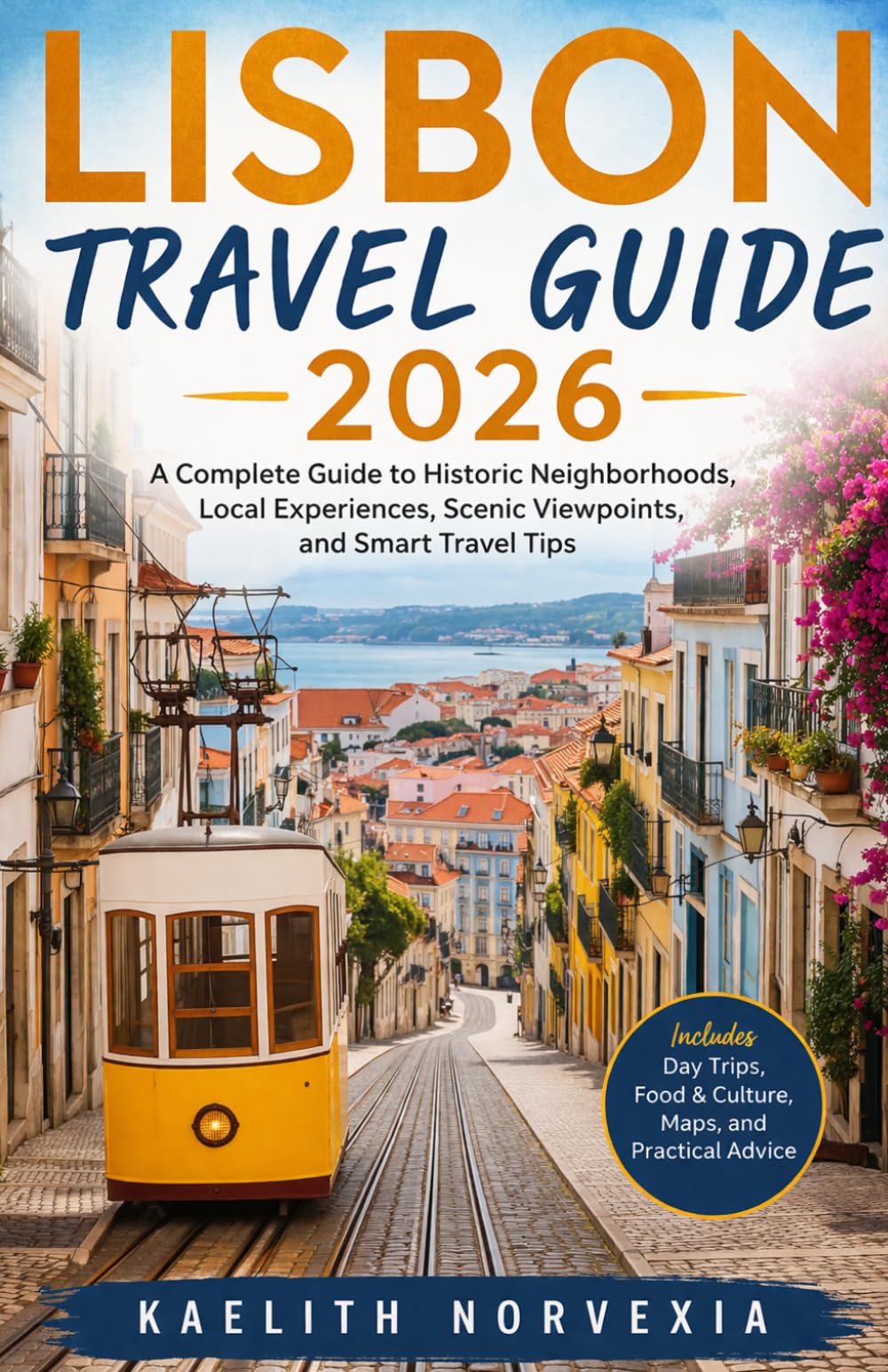 LISBON TRAVEL GUIDE 2026: A Complete Guide to Historic Neighborhoods, Local Experiences, Scenic Viewpoints, and Smart Travel Tips