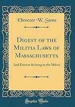 Digest of the Militia Laws of Massachusetts: And Extracts Relating to the Militia (Classic Reprint)