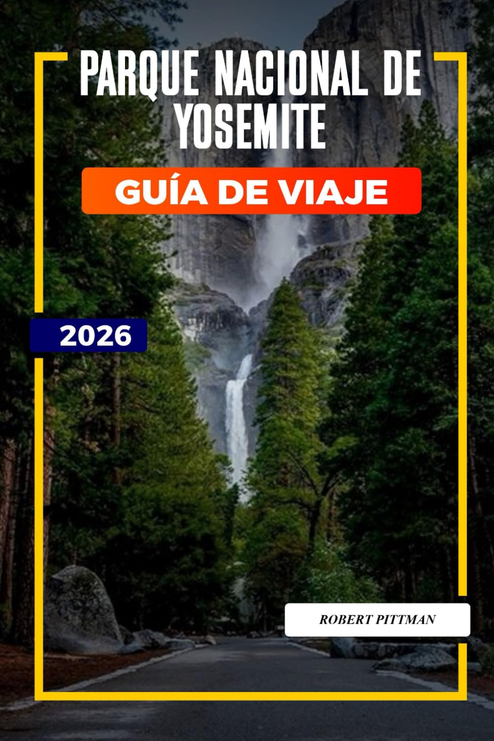 PARQUE NACIONAL DE YOSEMITE Guía de viaje 2026: Itinerarios del Parque Nacional de Yosemite para viajes familiares, escapadas de aventura y amantes de la naturaleza