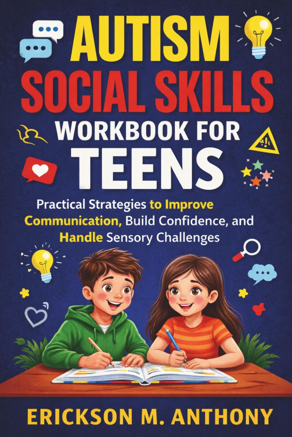 AUTISM SOCIAL SKILLS WORKBOOK FOR TEENS: Practical Strategies to Improve Communication, Build Confidence, and Handle Sensory Challenges