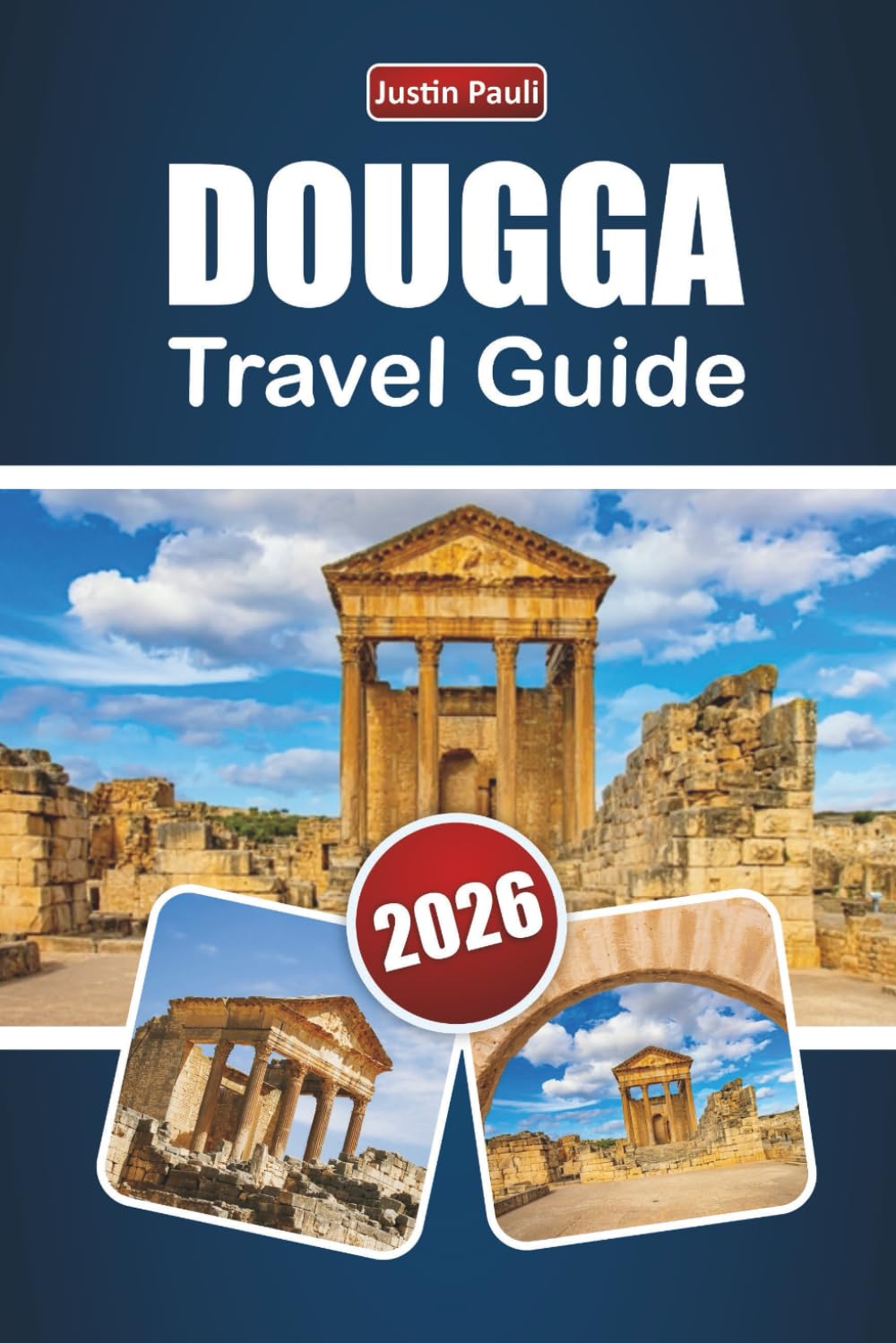 DOUGGA TRAVEL GUIDE 2026: Discover Ancient Ruins, Hidden Gems, Local Culture, and Travel Tips in Northern Tunisia