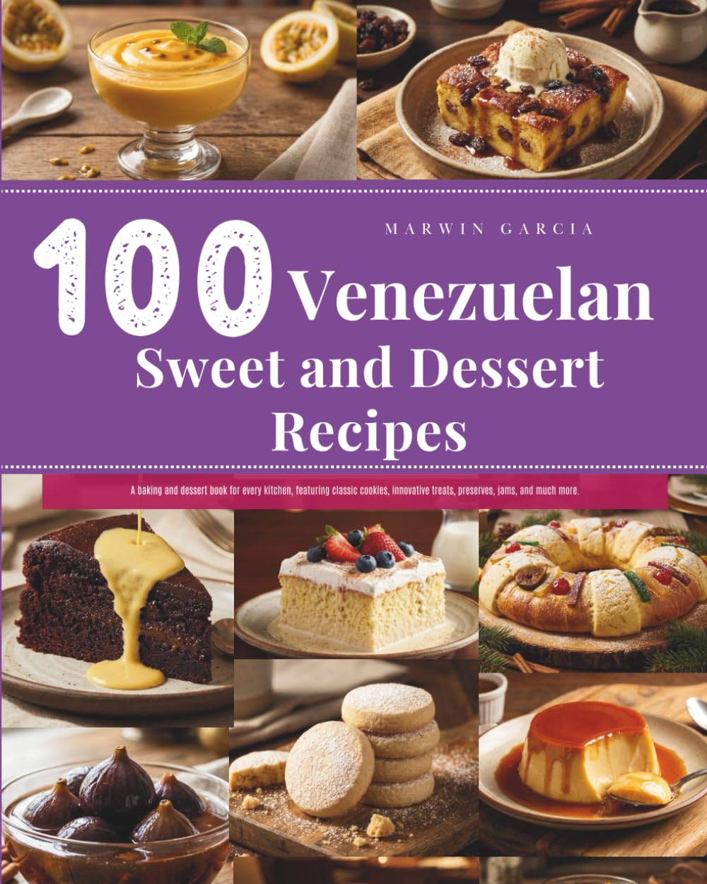 100 Venezuelan Sweet and Dessert Recipes: A baking and dessert book for every kitchen, featuring classic cookies, innovative treats, preserves, jams, and much more.