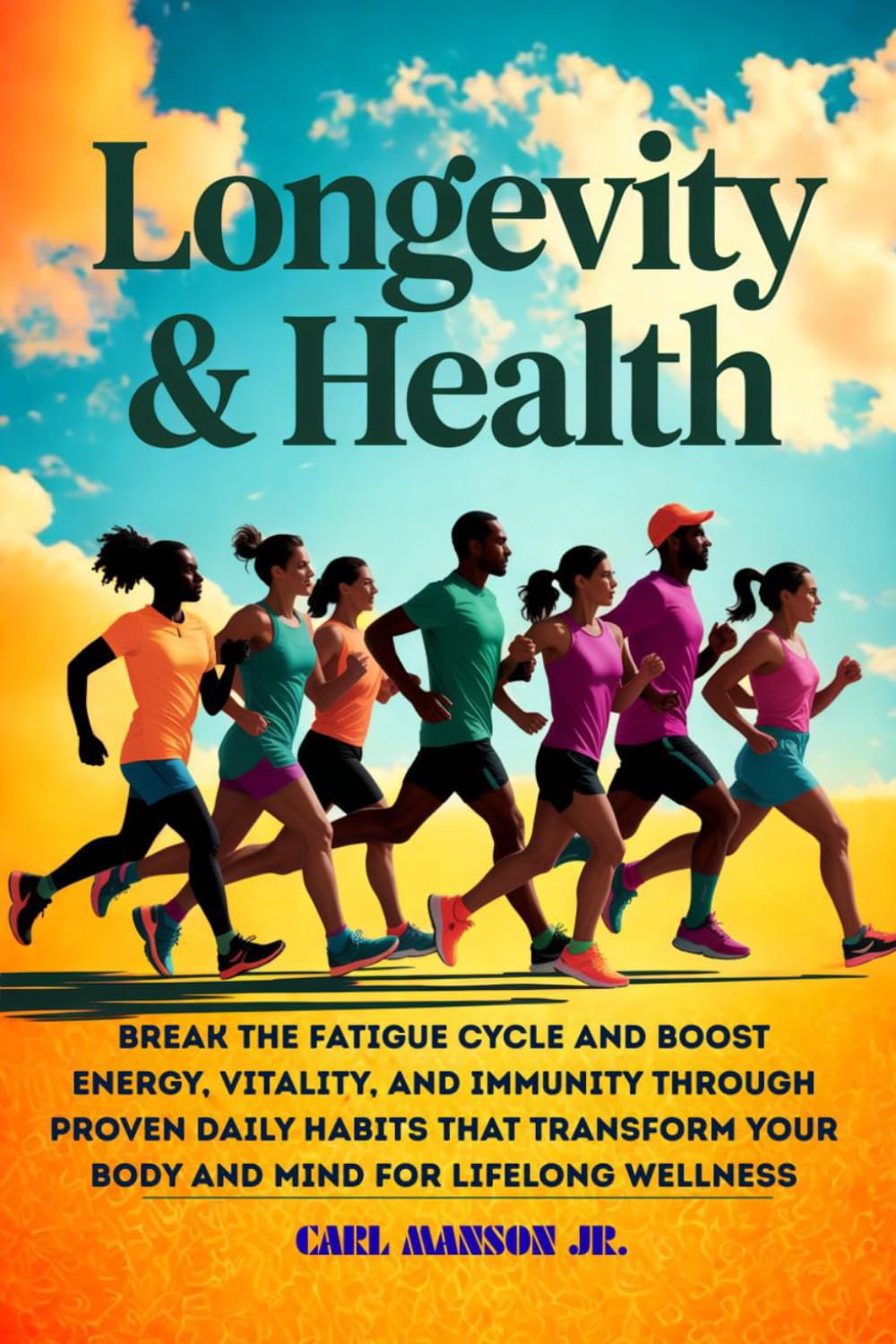 LONGEVITY AND HEALTH: BREAK THE FATIGUE CYCLE AND BOOST ENERGY, VITALITY, AND IMMUNITY THROUGH PROVEN DAILY HABITS THAT TRANSFORM YOUR BODY AND MIND FOR LIFELONG WELLNESS