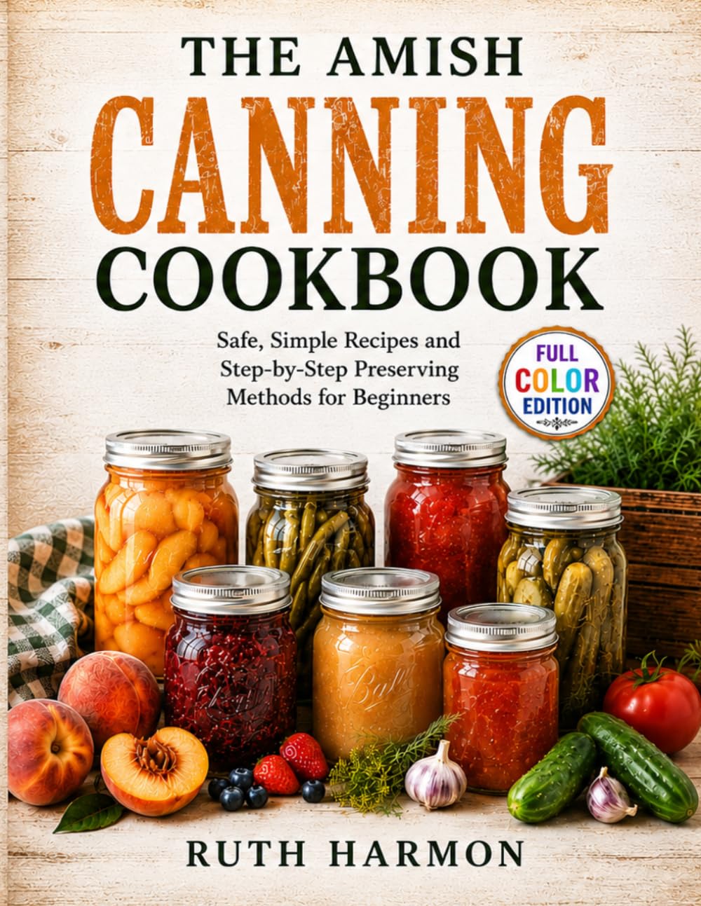 The Amish Canning Cookbook: A Complete Guide to Authentic Homemade Preserving Safe, Simple Recipes for Beginners