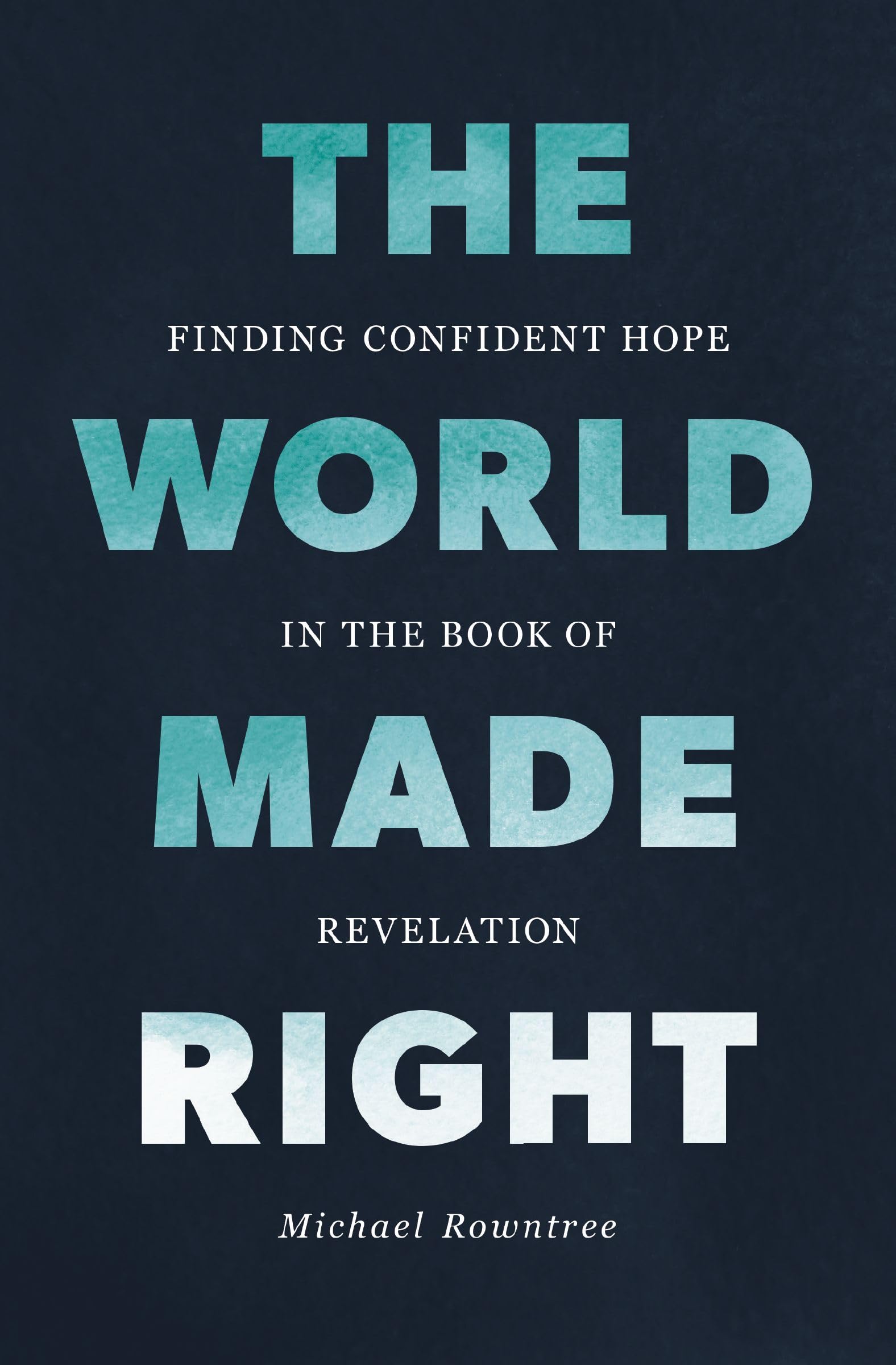 The World Made Right: Finding Confident Hope in the Book of Revelation