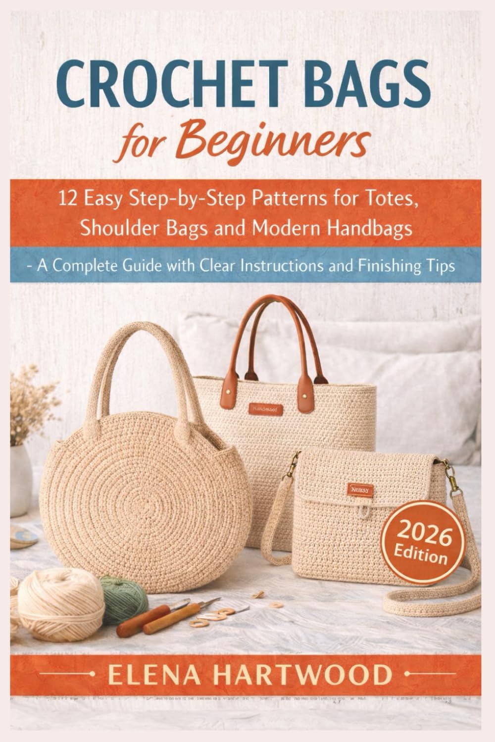 Crochet Bags for Beginners: 12 Easy Step-by-Step Patterns for Totes, Shoulder Bags and Modern Handbags – A Complete Guide with Clear Instructions and Finishing Tips      Paperback – March 6, 2026