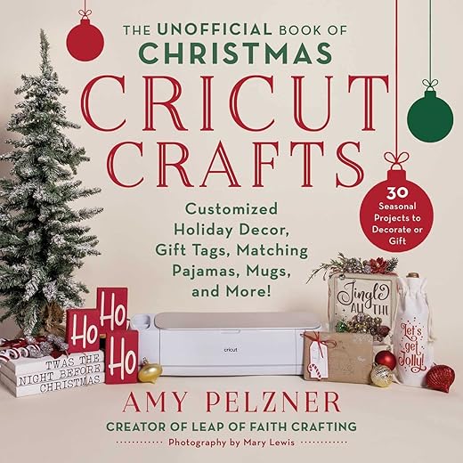 The Unofficial Book of Christmas Cricut Crafts: Customized Holiday Decor, Gift Tags, Matching Pajamas, Mugs, and More! (Unofficial Books of Cricut Crafts)