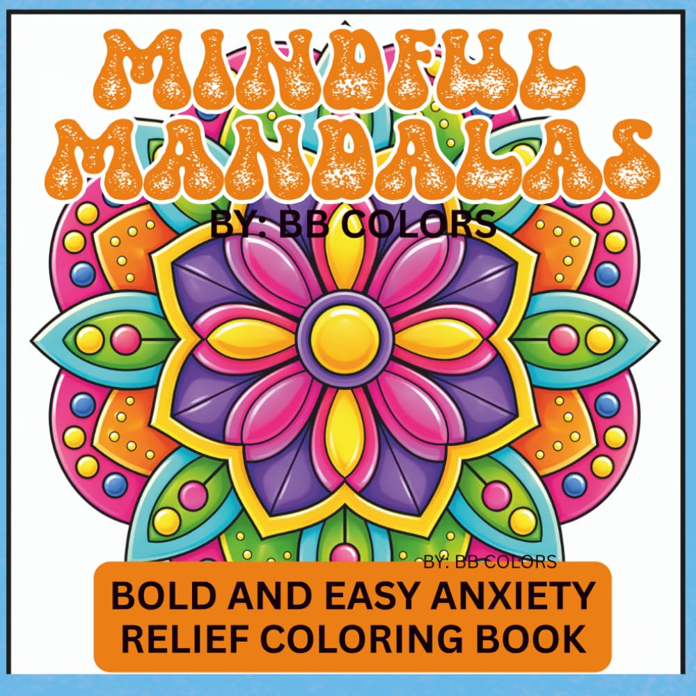 MINDFUL MANDALAS: BOLD AND EASY ANXIETY RELIEF COLORING BOOK