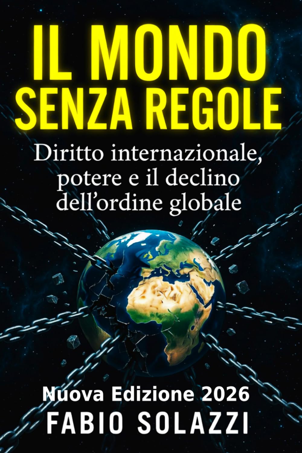 IL MONDO SENZA REGOLE: Diritto internazionale, potere e il declino dell’ordine globale Nuova versione 2026. (FATTI INCREDIBILI NEL MONDO)