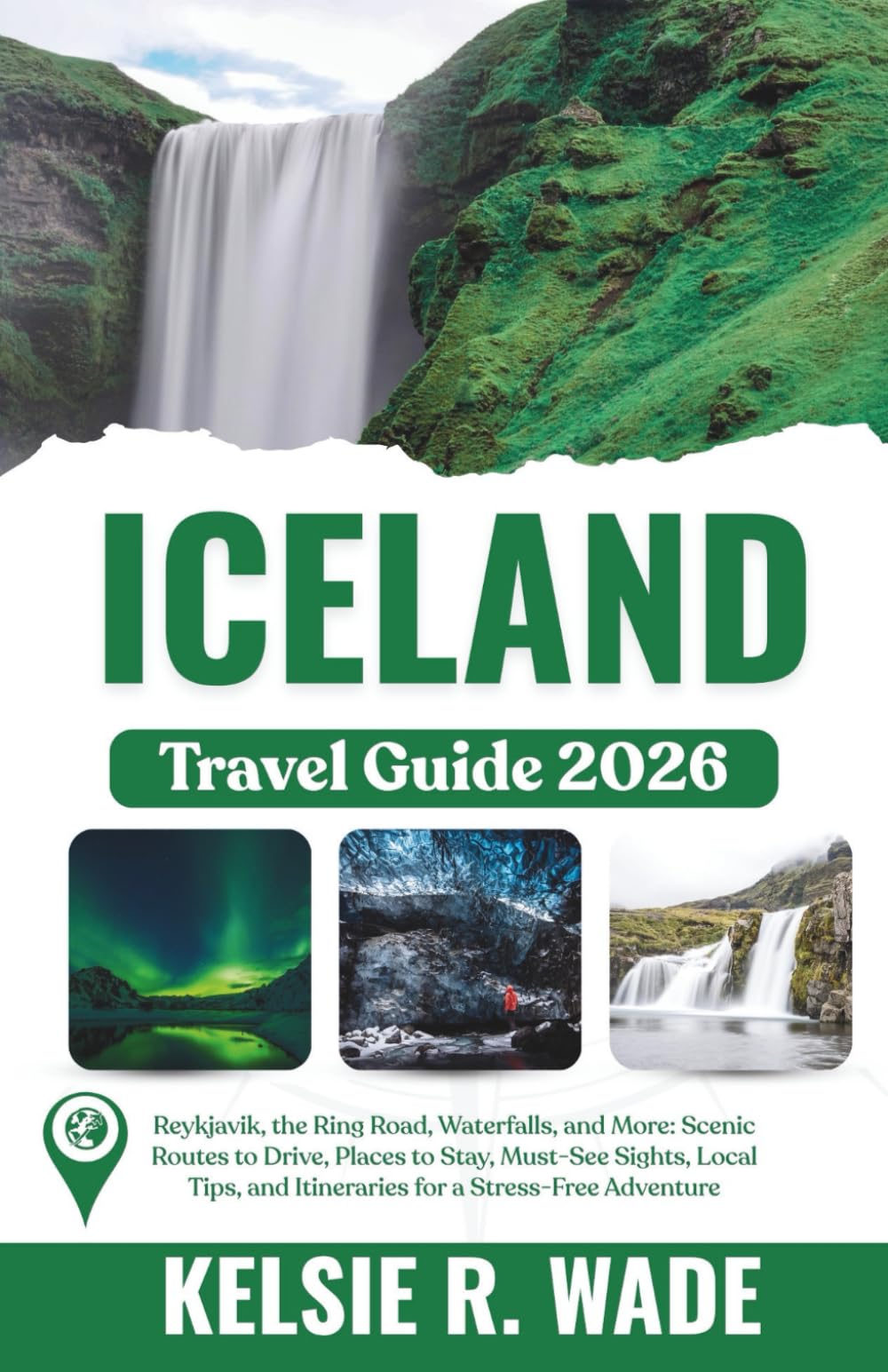 Iceland Travel Guide 2026: Reykjavik, the Ring Road, Waterfalls, and More: Scenic Routes to Drive, Places to Stay, Must-See Sights, Local Tips, and Itineraries for a Stress-Free Adventure