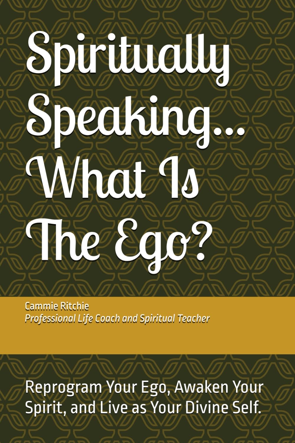 Spiritually Speaking...What Is The Ego?: Reprogram Your Ego, Awaken Your Spirit, and Live as Your Divine Self.