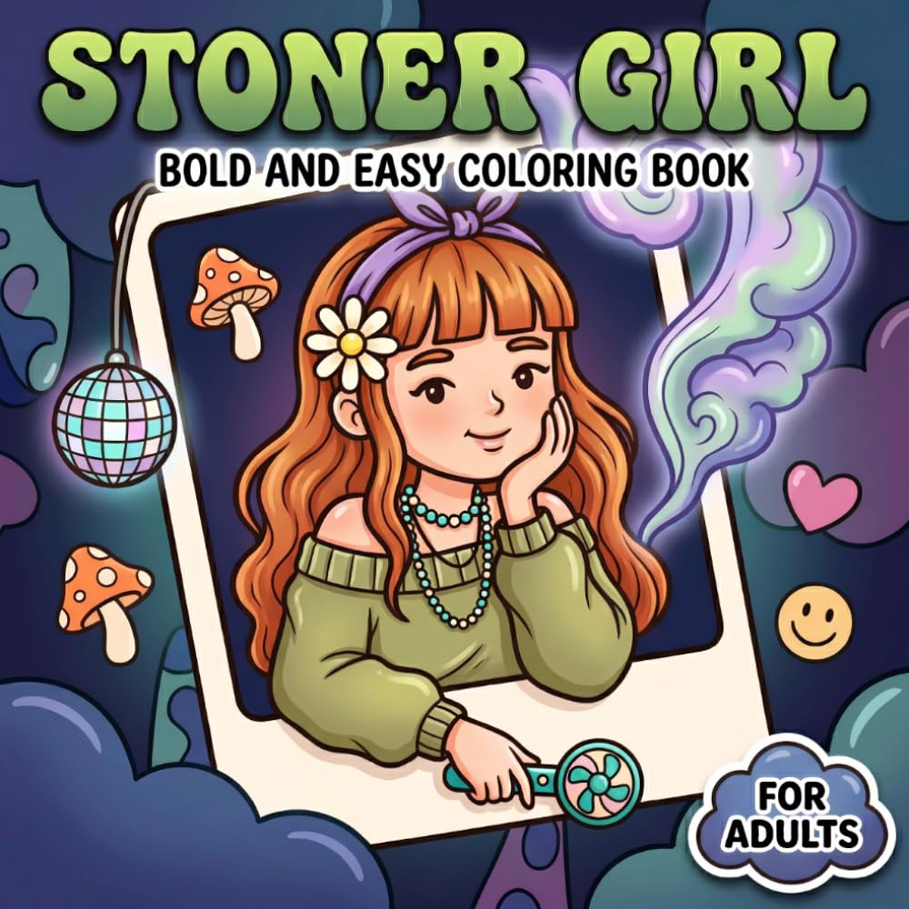 Stoner Girl: Bold And Easy Coloring Book For Adults Featuring Cute Chill Scenes, Trippy Details, And Cozy Creative Downtime