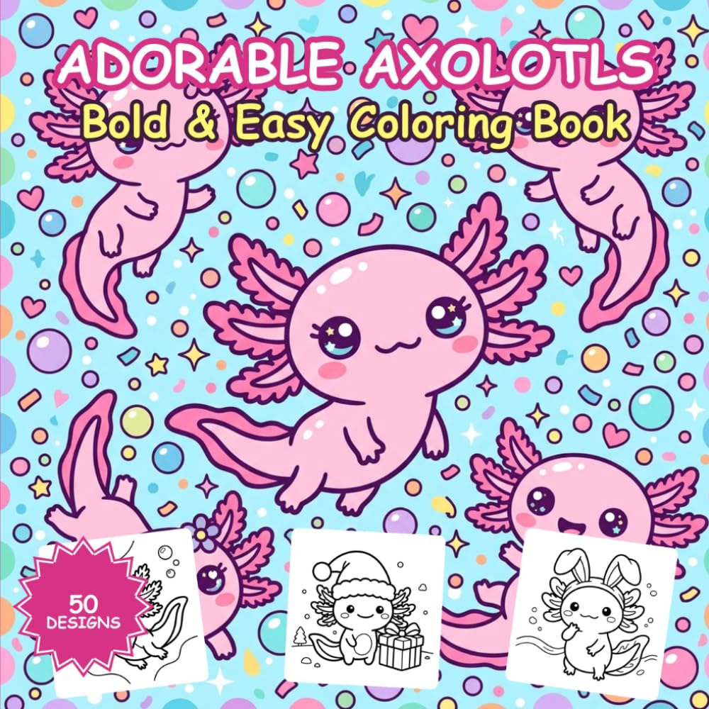 Adorable Axolotls Bold & Easy Coloring Book: 50 Cute and Simple Large Print Axolotl Designs for Kids, Teens and Adults to Color and Relax