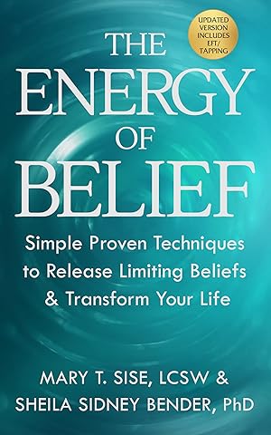 The Energy of Belief: Simple Proven Techniques to Release Limiting Beliefs & Transform Your Life