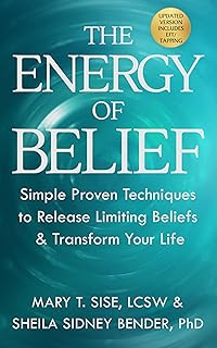 The Energy of Belief: Simple Proven Techniques to Release Limiting Beliefs & Transform Your Life