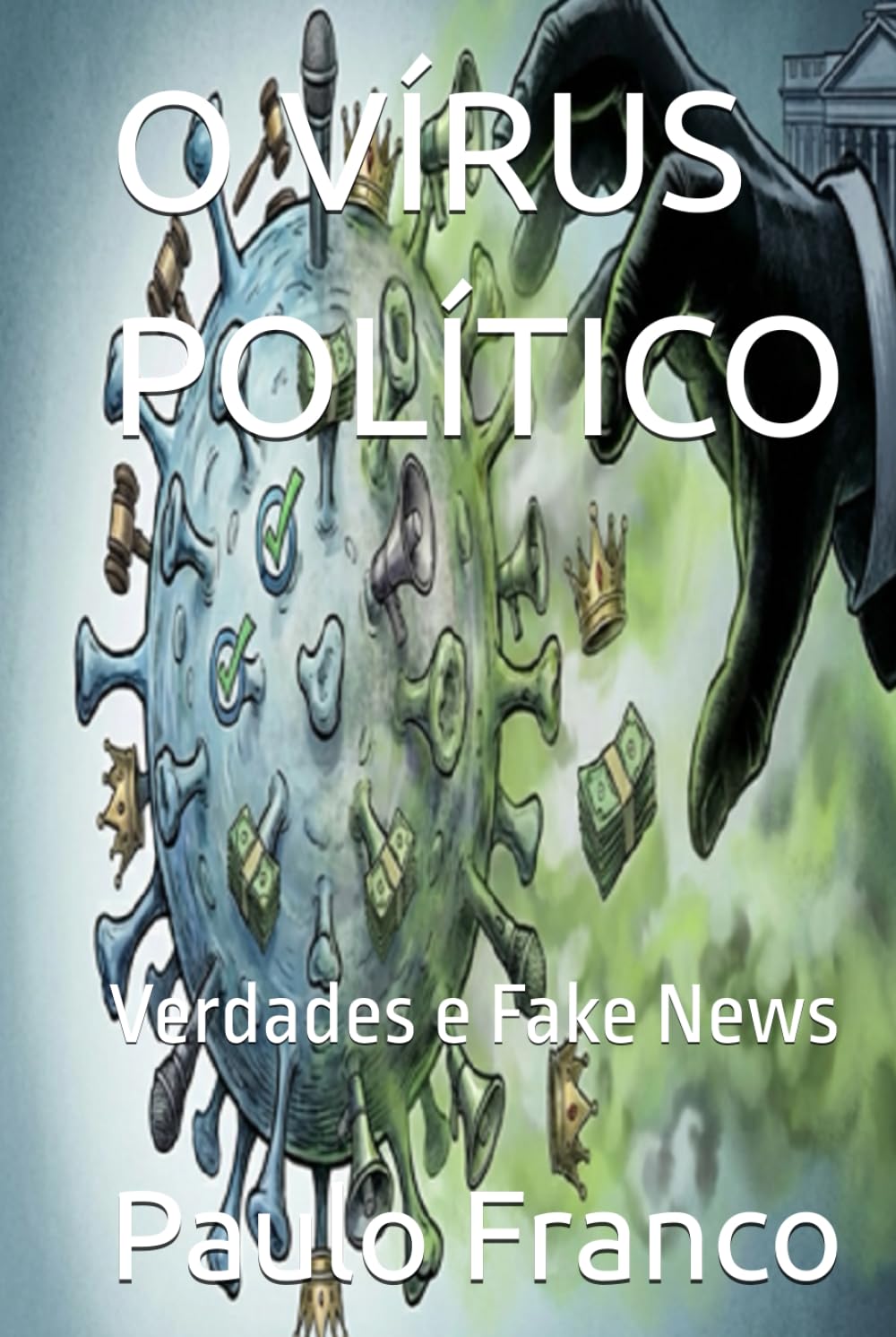 O VÍRUS POLÍTICO: Verdades e Fake News (Poesias & Autoajuda)