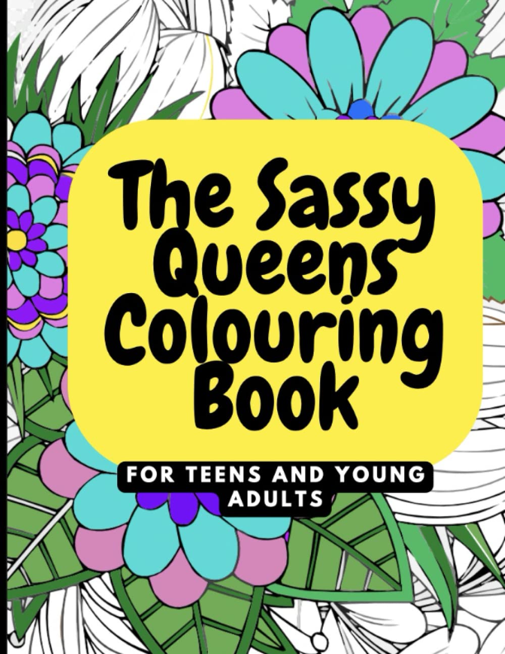 The Sassy Queens Colouring Book: For Teens and Young Adults.