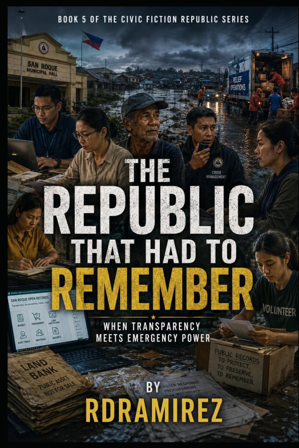 THE REPUBLIC THAT HAD TO REMEMBER: When Transparency Meets Emergency Power: Book 5 of the Civic Fiction Republic Series (The Republic That Learned to ... Philippine AI Governance Book Series)