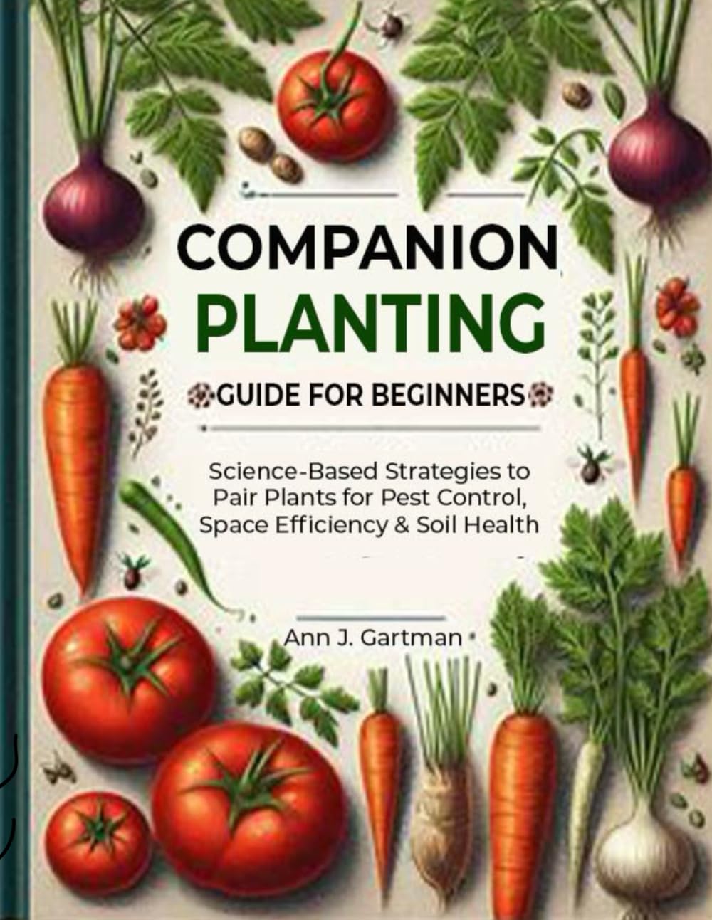 Companion Planting Guide for Beginners: Science-Based Strategies to Pair Plants for Pest Control, Space Efficiency & Soil Health