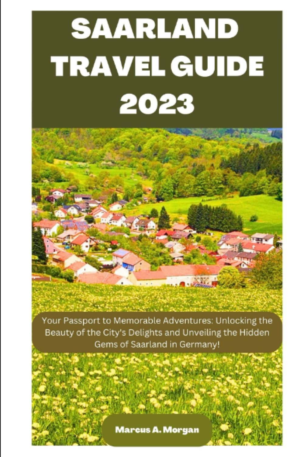 SAARLAND TRAVEL GUIDE 2023: Your Passport to Memorable Adventures: Unlocking the Beauty of the City's Delights and Unveiling the Hidden Gems of SAARLAND, GERMANY! (MM Hidden Paradises)