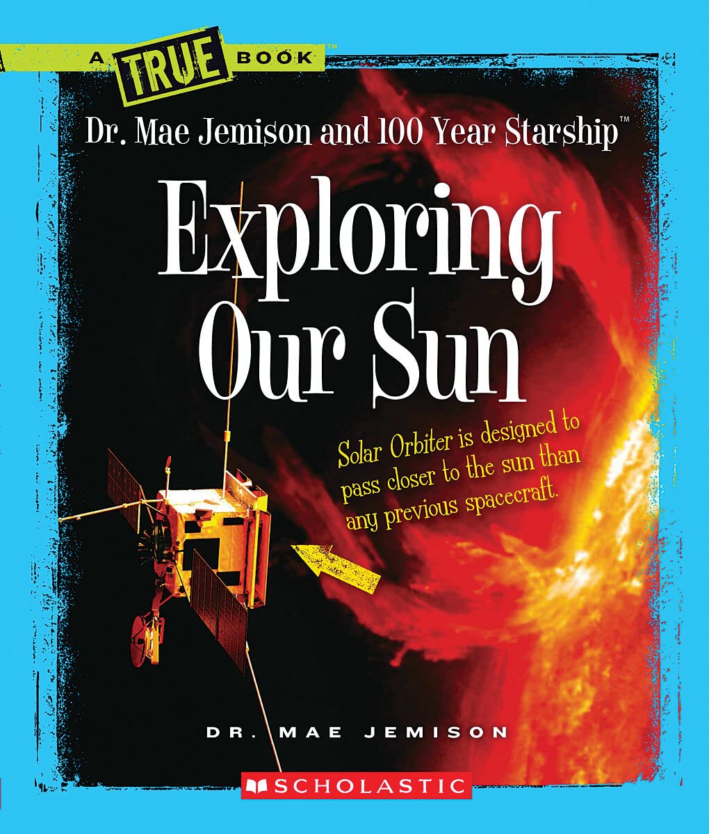 Exploring Our Sun (A True Book: Dr. Mae Jemison and 100 Year Starship)