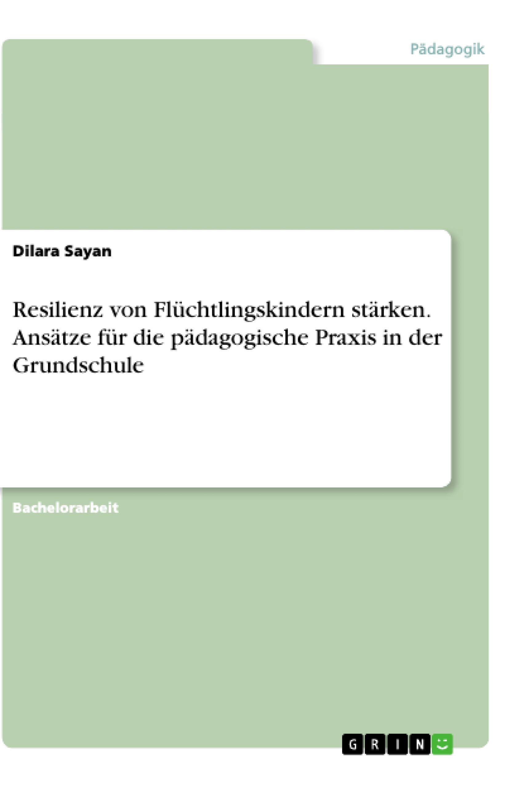 Resilienz von Flüchtlingskindern stärken. Ansätze für die pädagogische Praxis in der Grundschule