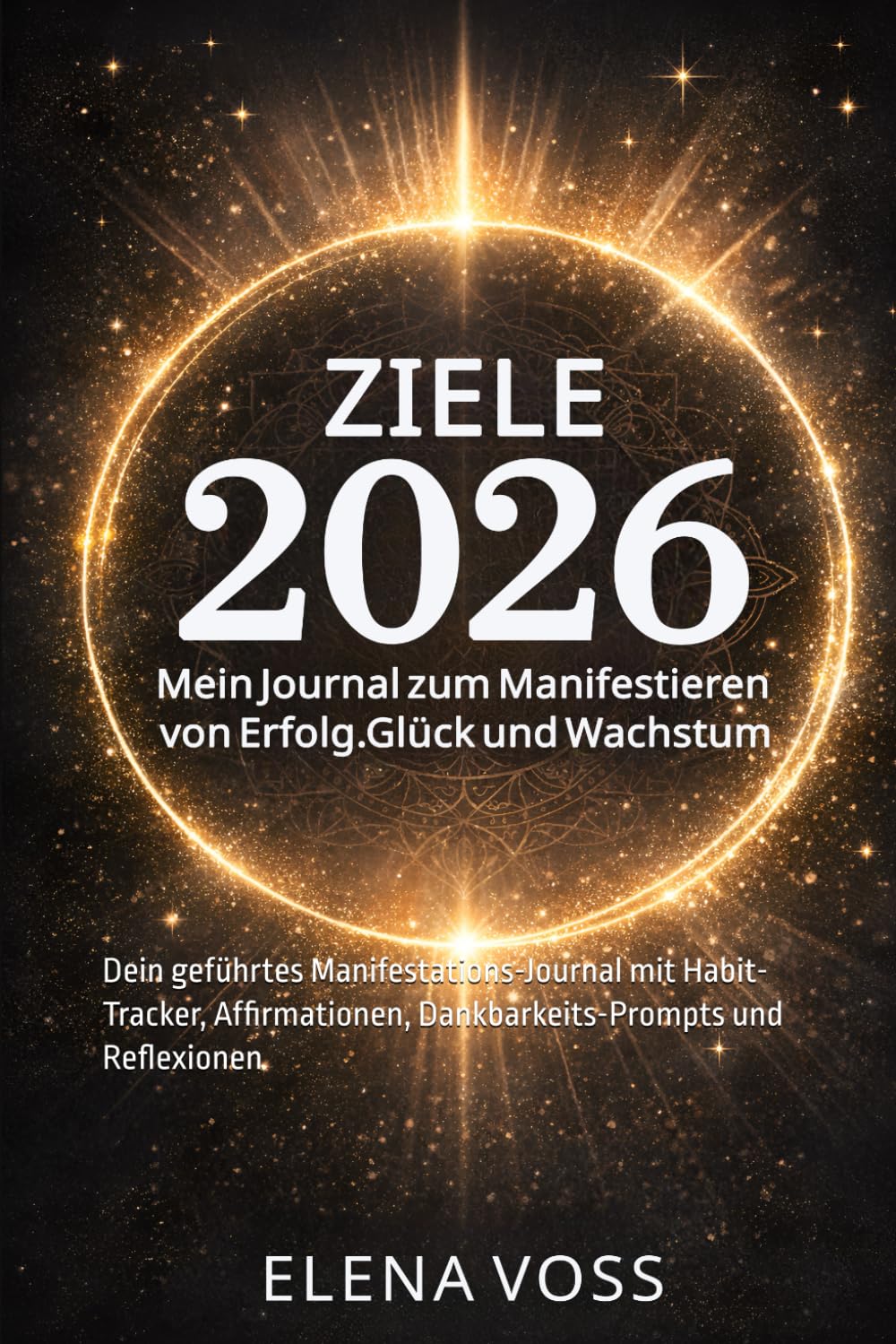 Ziele 2026 – Mein Manifestations-Journal für Erfolg und Glück: Mit Habit-Tracker, Affirmationen und Dankbarkeits-Ritualen