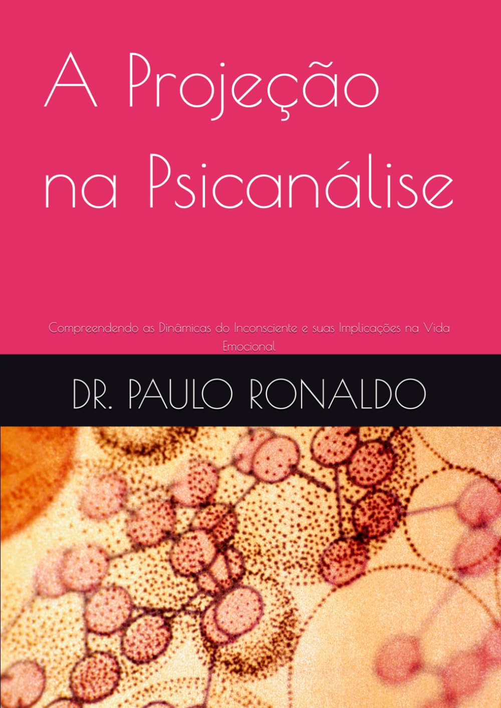 A Projeção na Psicanálise: Compreendendo as Dinâmicas do Inconsciente e suas Implicações na Vida Emocional (Portuguese Edition)