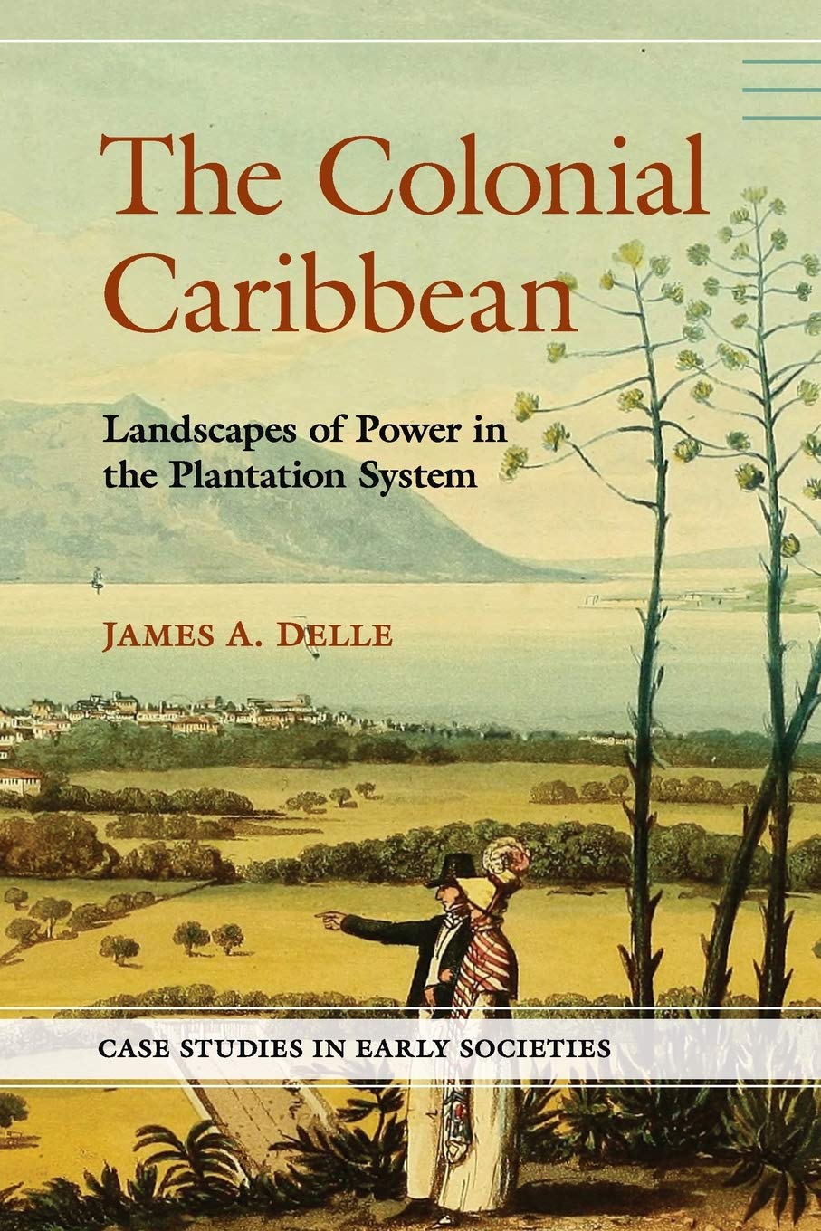 The Colonial Caribbean: Landscapes of Power in the Plantation System (Case Studies in Early Societies)