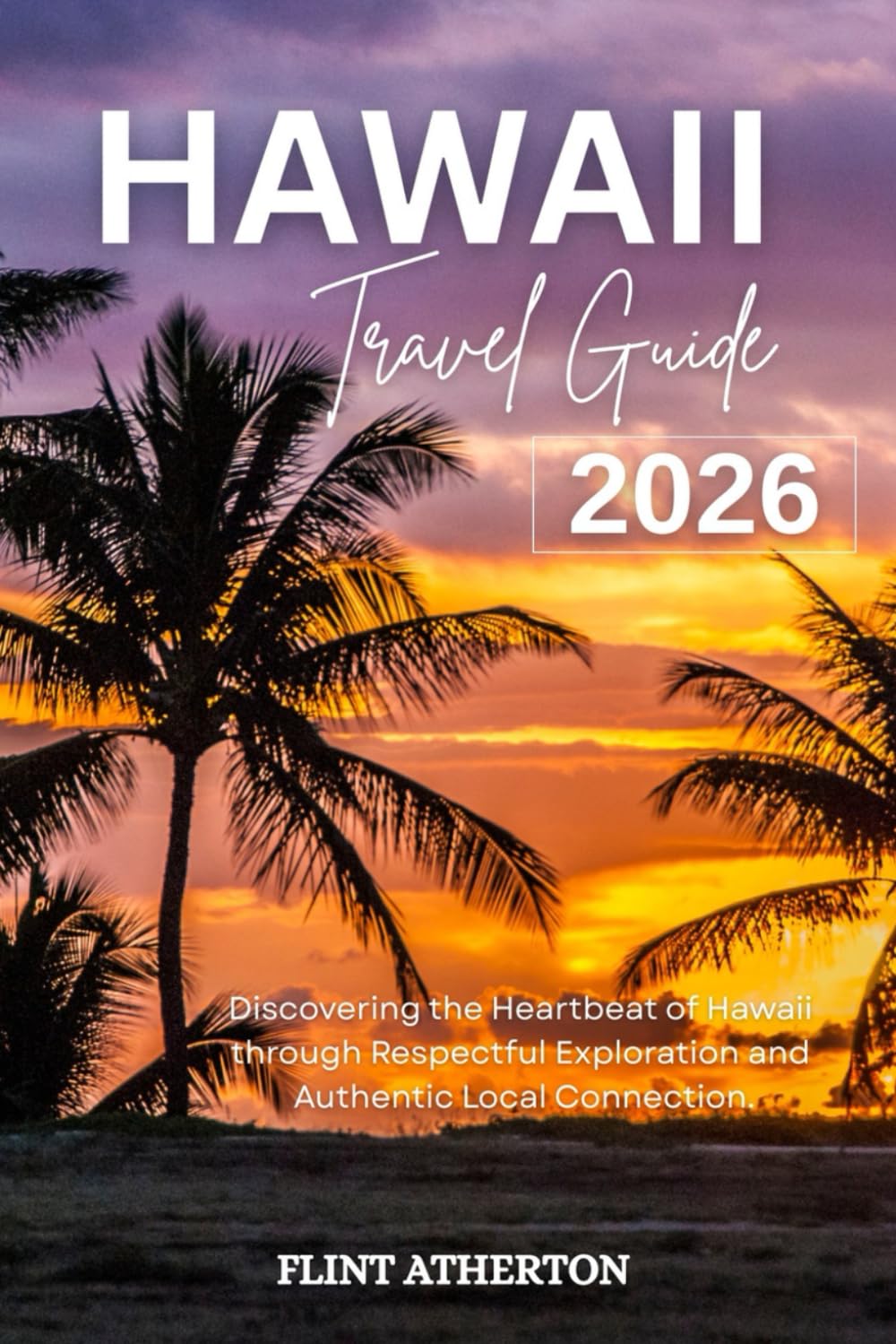 HAWAII TRAVEL GUIDE 2026: Discovering the Heartbeat of Hawaii through Respectful Exploration and Authentic Local Connection.
