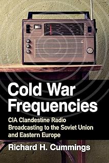 Cold War Frequencies: CIA Clandestine Radio Broadcasting to the Soviet Union and Eastern Europe