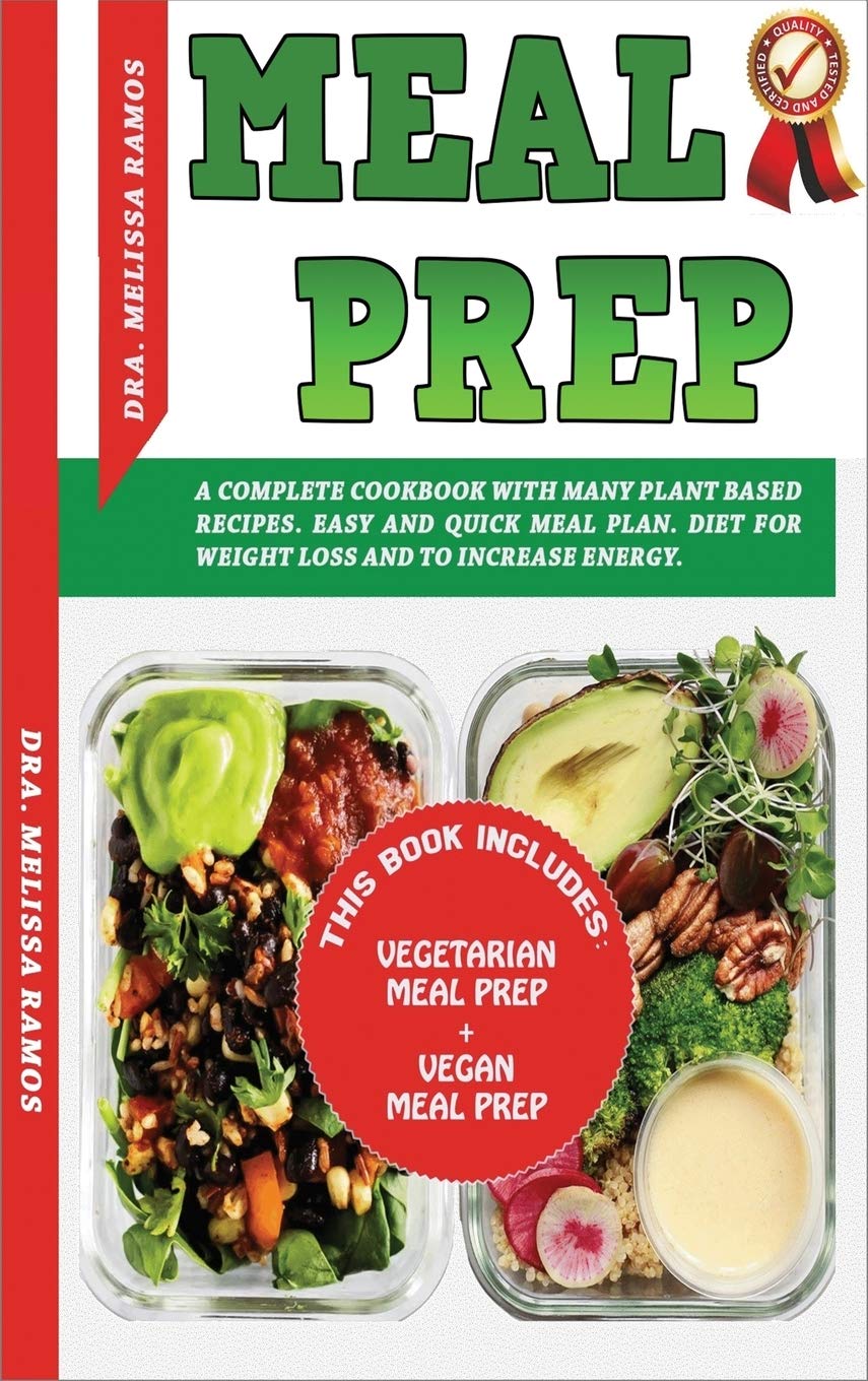 Meal Prep: THIS BOOK INCLUDES "VEGETARIAN MEAL PREP" + "VEGAN MEAL PREP" - A Complete Cookbook With Many Plant Based Recipes. Easy And Quick Meal Plan. Diet For Weight Loss And To Increase Energy