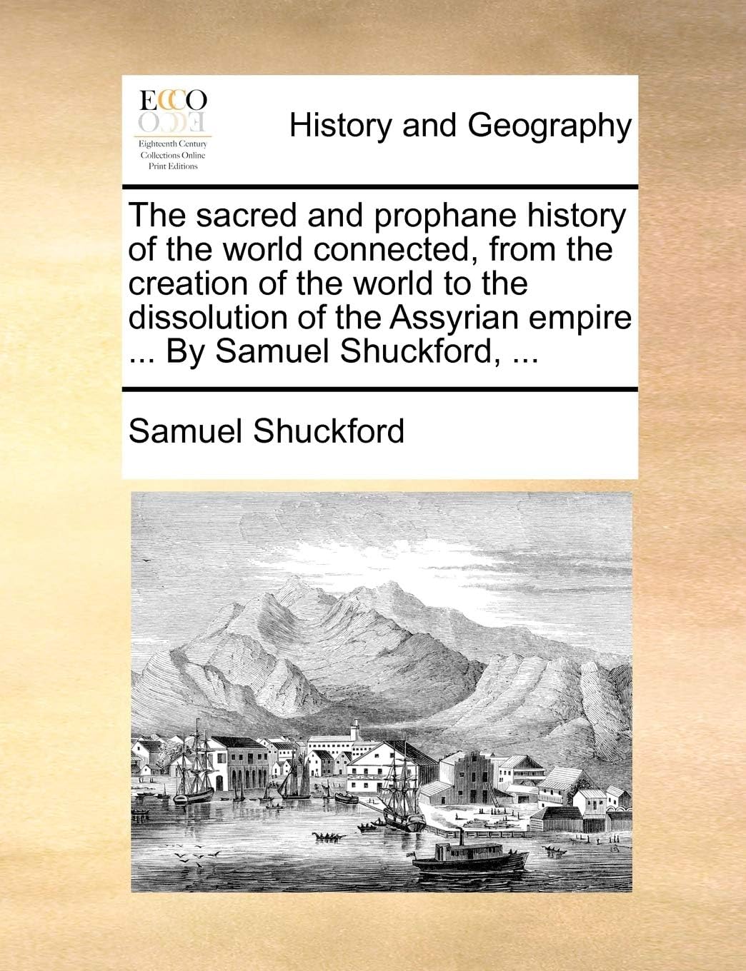 The Sacred and Prophane History of the World Connected, from the Creation of the World to the Dissolution of the Assyrian Empire ... by Samuel Shuckford, ... Paperback – Big Book, 10 June 2010