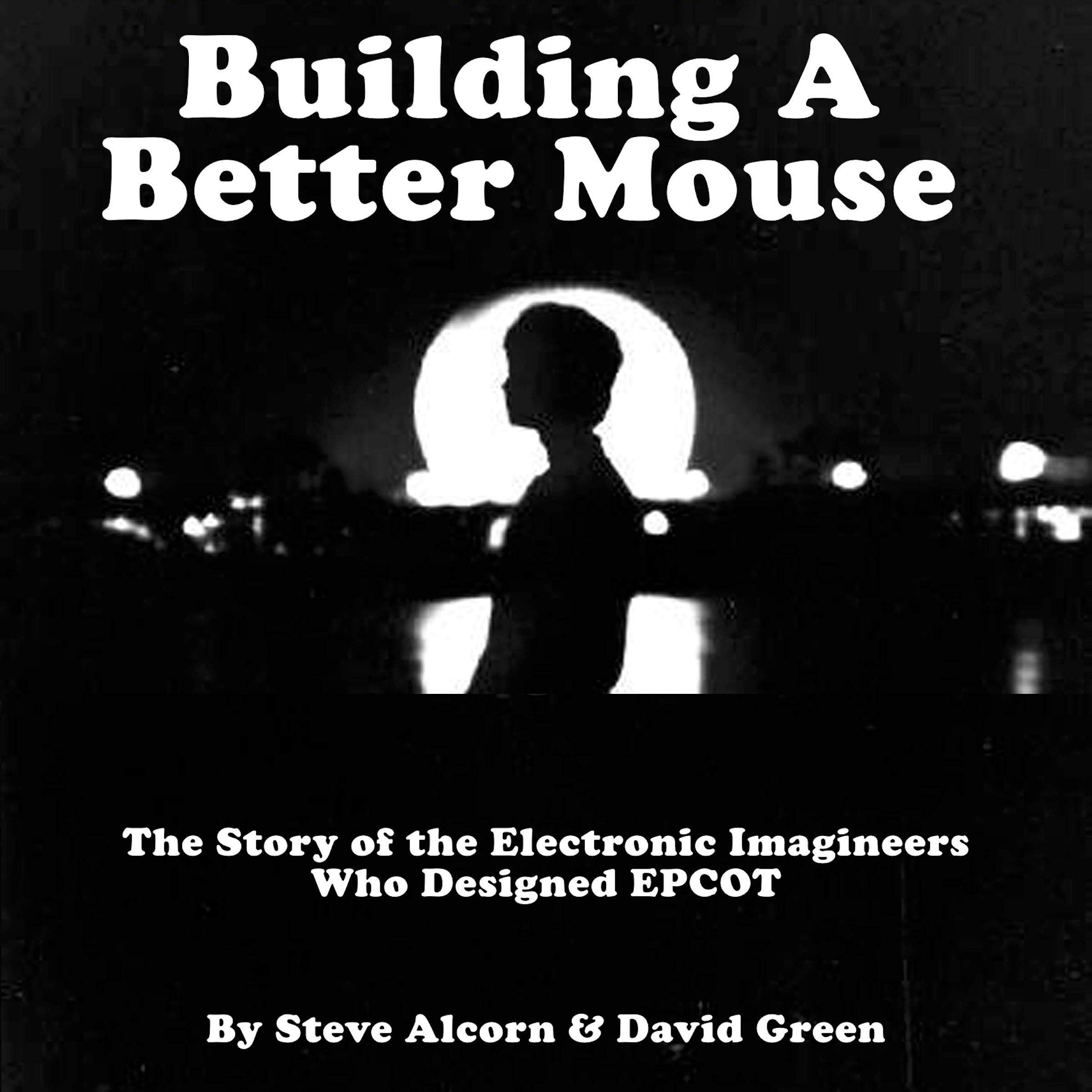 Building a Better Mouse: The Story of the Electronic Imagineers Who Designed Epcot